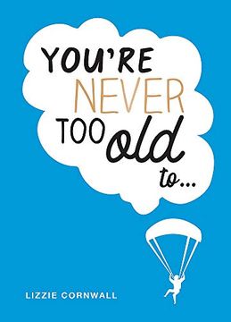 portada You'Re Never too old To. Over 100 Ways to Stay Young at Heart (en Inglés)