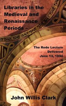 portada libraries in the medieval and renaissance periods - the rede lecture delivered june 13, 1894