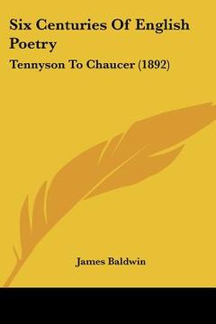portada six centuries of english poetry: tennyson to chaucer (1892) (in English)