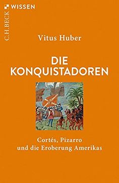 portada Die Konquistadoren: Cortés, Pizarro und die Eroberung Amerikas (Beck'sche Reihe) (en Alemán)
