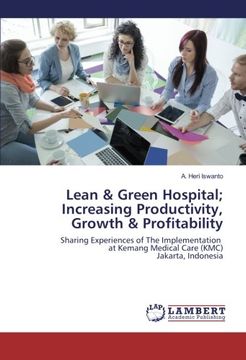 portada Lean & Green Hospital; Increasing Productivity, Growth & Profitability: Sharing Experiences of The Implementation at Kemang Medical Care (KMC) Jakarta, Indonesia
