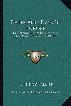 portada dates and days in europe: by an american resident in london, 1914-1915 (1915) by an american resident in london, 1914-1915 (1915) (en Inglés)