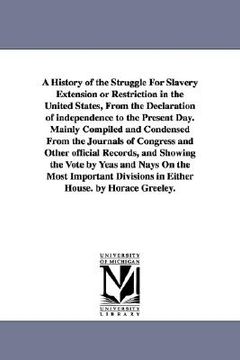 portada a history of the struggle for slavery extension or restriction in the united states, from the declaration of independence to the present day.mainly (en Inglés)