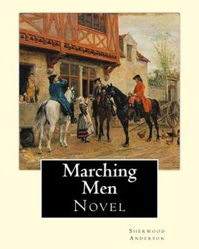portada Marching Men. By: Sherwood Anderson (1876-1941): Sherwood Anderson (September 13, 1876 - March 8, 1941) was an American novelist and sho 