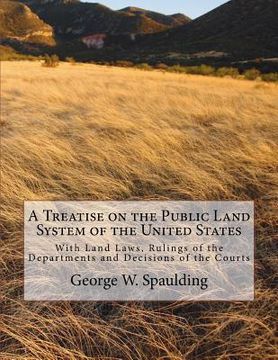 portada A Treatise on the Public Land System of the United States: With Land Laws, Rulings of the Departments and Decisions of the Courts