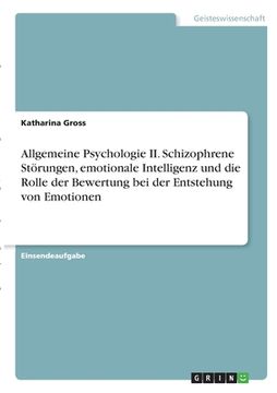 portada Allgemeine Psychologie II. Schizophrene Störungen, emotionale Intelligenz und die Rolle der Bewertung bei der Entstehung von Emotionen (en Alemán)