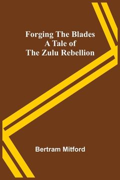 portada Forging the Blades A Tale of the Zulu Rebellion (en Inglés)