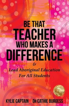 portada Be That Teacher Who Makes A Difference: & Lead Aboriginal Education For All Students (en Inglés)