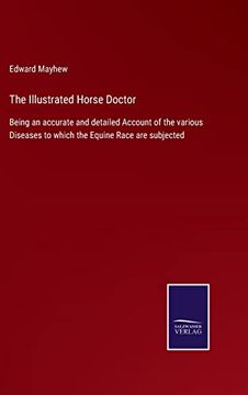portada The Illustrated Horse Doctor: Being an Accurate and Detailed Account of the Various Diseases to Which the Equine Race are Subjected (en Inglés)
