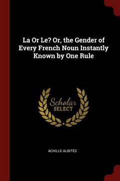 portada La Or Le? Or, the Gender of Every French Noun Instantly Known by One Rule