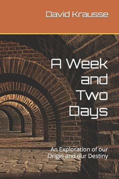 portada A Week and Two Days: An Exploration of our Origin and our Destiny (en Inglés)