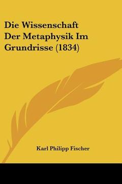 portada Die Wissenschaft Der Metaphysik Im Grundrisse (1834) (en Alemán)