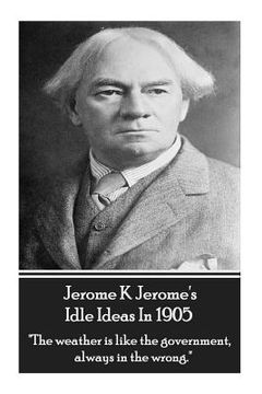 portada Jerome K. Jerome - Idle Ideas In 1905: "The weather is like the government, always in the wrong."