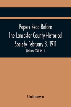 portada Papers Read Before The Lancaster County Historical Society February 3, 1911; History Herself, As Seen In Her Own Workshop; (Volume Xv) No. 2 (en Inglés)