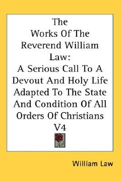 portada the works of the reverend william law: a serious call to a devout and holy life adapted to the state and condition of all orders of christians v4
