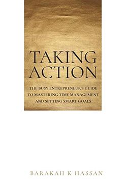 portada Taking Action: The Busy Entrepreneur's Guide to Mastering Time Management and Setting Smart Goals (en Inglés)