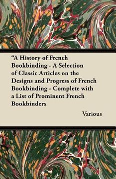 portada "a history of french bookbinding - a selection of classic articles on the designs and progress of french bookbinding - complete with a list of promine (en Inglés)