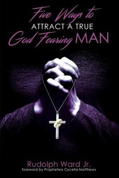 portada 5 Ways To Attract A True God Fearing Man: 5 Ways To Attract A True God Fearing Man (en Inglés)
