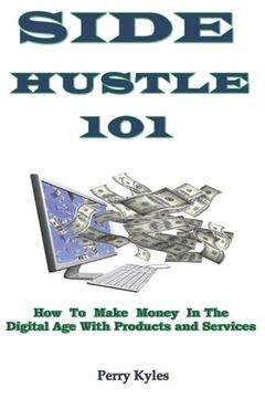 portada Side Hustle 101: How To Make Money In The Digital Age With Products and Services (en Inglés)