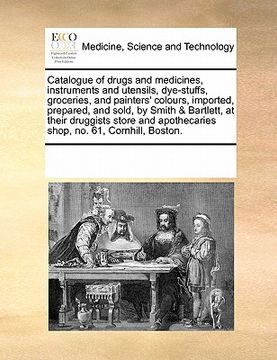 portada catalogue of drugs and medicines, instruments and utensils, dye-stuffs, groceries, and painters' colours, imported, prepared, and sold, by smith & bar (en Inglés)