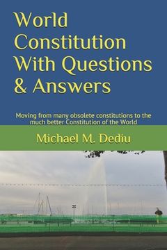 portada World Constitution With Questions & Answers: Moving from many obsolete constitutions to the much better Constitution of the World