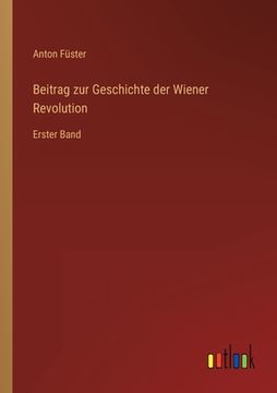 portada Beitrag zur Geschichte der Wiener Revolution: Erster Band (en Alemán)