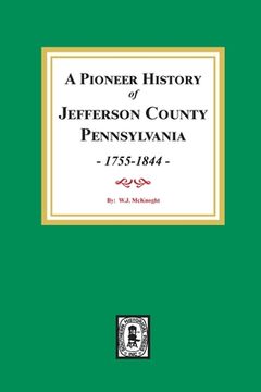 portada A Pioneer History of Jefferson County, Pennsylvania 1755 - 1844 (en Inglés)
