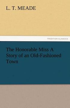portada the honorable miss a story of an old-fashioned town (en Inglés)