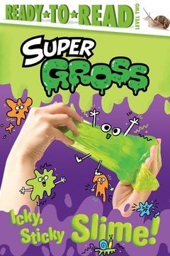 portada Icky, Sticky Slime! Ready-To-Read Level 2 (Super Gross) (in English)