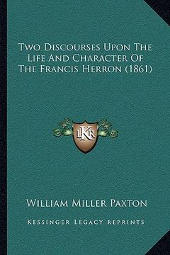 portada two discourses upon the life and character of the francis hetwo discourses upon the life and character of the francis herron (1861) rron (1861)