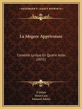 portada La Megere Apprivoisee: Comedie Lyrique En Quatre Actes (1631) (en Francés)