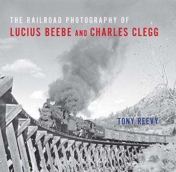 portada The Railroad Photography of Lucius Beebe and Charles Clegg (Railroads Past and Present) (en Inglés)