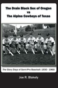 portada The Drain Black Sox of Oregon vs The Alpine Cowboys of Texas: The Glory Days of Semi-Pro Baseball: 1930-1960 (en Inglés)