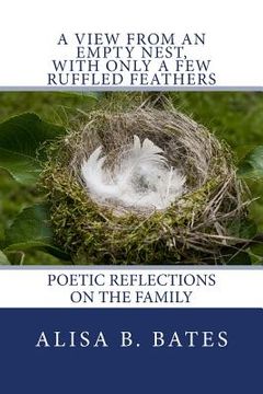 portada A View From an Empty Nest, With Only a Few Ruffled Feathers: Poetic Reflections on the Family (en Inglés)