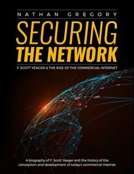 portada Securing the Network: F. Scott Yeager and the Rise of the Commercial Internet