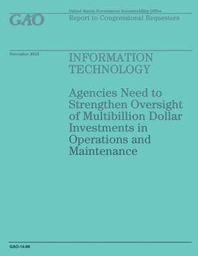 portada Information Technology: Agencies Need to Strengthen Oversight of Multibillion Dollar Investments in Operations and Maintenance (en Inglés)