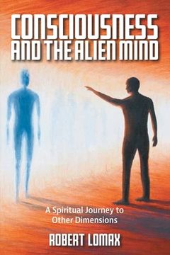 portada Consciousness and the Alien Mind: A Spiritual Journey to Other Dimensions (in English)