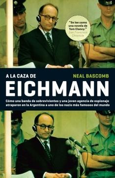 portada A la Caza de Eichmann Como una Banda de Sobrevivientes y una Joven Agencia de Espionaje Atraparon