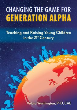 portada Changing the Game for Generation Alpha: Teaching and Raising Young Children in the 21St Century (en Inglés)