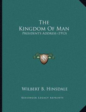 portada the kingdom of man: president's address (1913) (en Inglés)