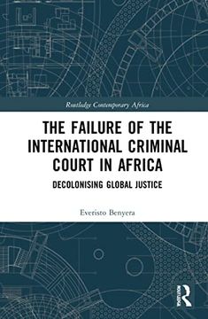 portada The Failure of the International Criminal Court in Africa: Decolonising Global Justice (Routledge Contemporary Africa) (en Inglés)