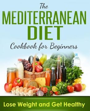 portada Mediterranean Diet: Cookbook For Beginners, Lose Weight And Get Healthy (en Inglés)