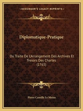 portada Diplomatique-Pratique: Ou Traite De L'Arrangement Des Archives Et Tresors Des Chartes (1765) (en Francés)