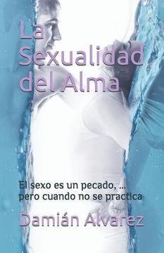 portada La Sexualidad del Alma: El Sexo Es Un Pecado, ... Pero Cuando No Se Practica