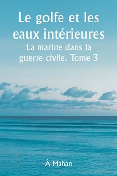 portada Le golfe et les eaux intérieures La marine dans la guerre civile. Tome 3. (in French)