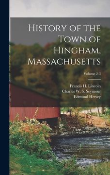 portada History of the Town of Hingham, Massachusetts; Volume 2-3 (en Inglés)