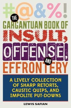 portada The Gargantuan Book of Insult, Offense, and Effrontery: Sharp Retorts, Ripostes, Caustic Quips, and Impolite Put-Downs (en Inglés)