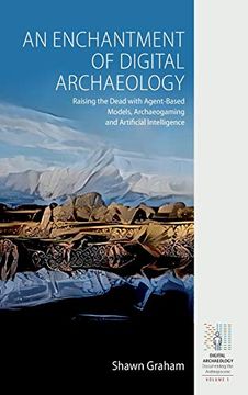 portada An Enchantment of Digital Archaeology: Raising the Dead With Agent-Based Models, Archaeogaming and Artificial Intelligence (Digital Archaeology: Documenting the Anthropocene) (in English)