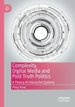 portada Complexity, Digital Media and Post Truth Politics: A Theory of Interactive Systems (in English)