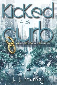 portada Kicked to the Curb: A Novel of Epic Romantic Dysfunction (en Inglés)